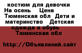 костюм для девочки. На осень. › Цена ­ 1 800 - Тюменская обл. Дети и материнство » Детская одежда и обувь   . Тюменская обл.